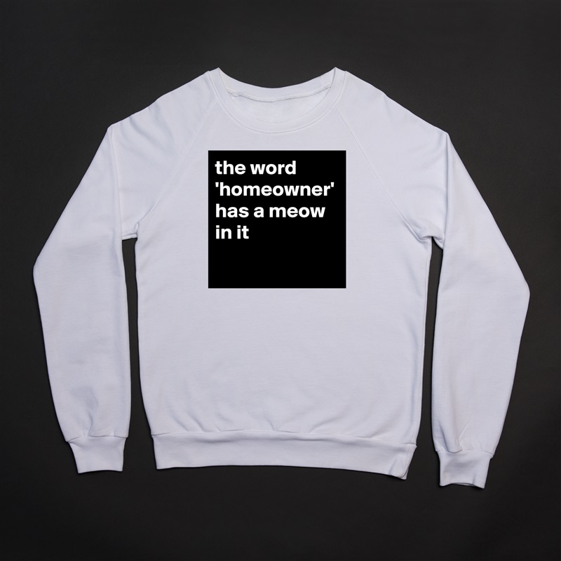 the word 'homeowner' has a meow in it White Gildan Heavy Blend Crewneck Sweatshirt 