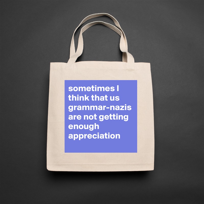 sometimes I think that us grammar-nazis are not getting enough appreciation Natural Eco Cotton Canvas Tote 