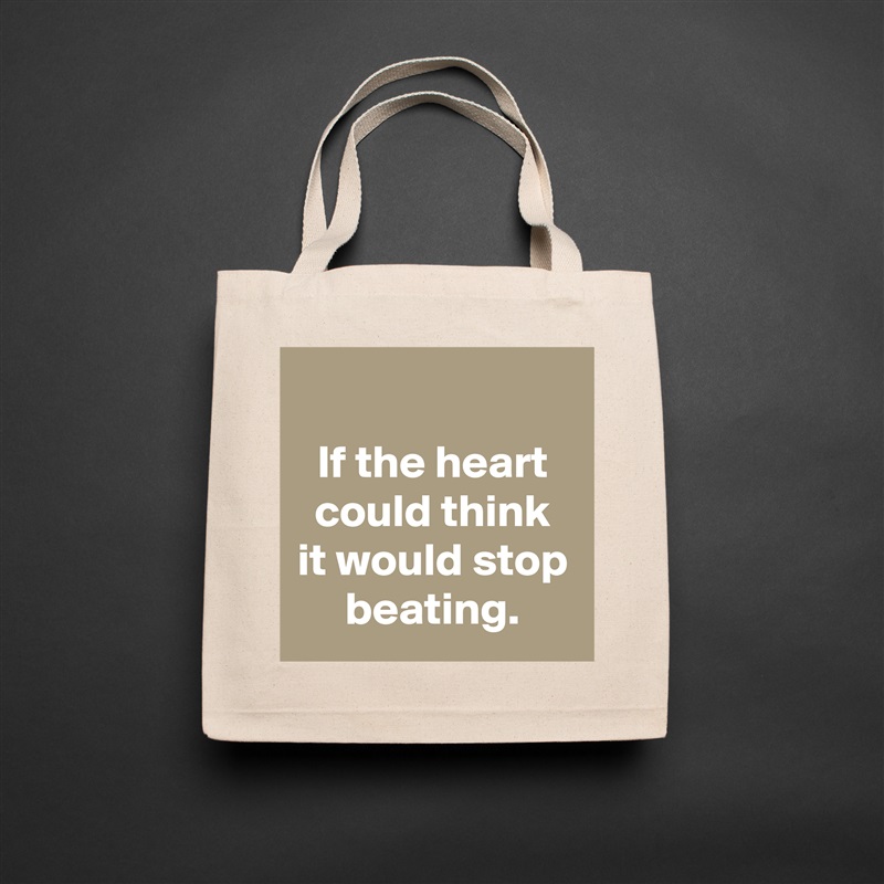 
If the heart could think it would stop beating. Natural Eco Cotton Canvas Tote 