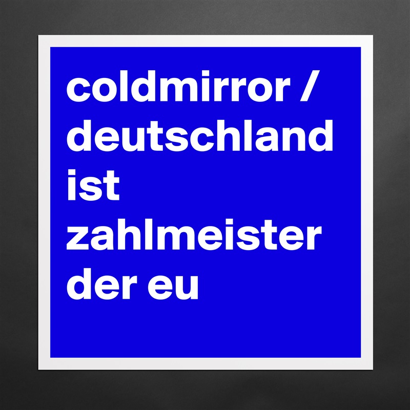 coldmirror / deutschland ist zahlmeister der eu Matte White Poster Print Statement Custom 