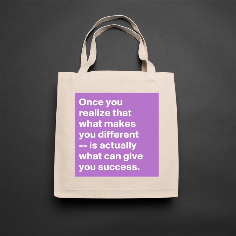 Once you realize that what makes you different 
-- is actually what can give you success. Natural Eco Cotton Canvas Tote 