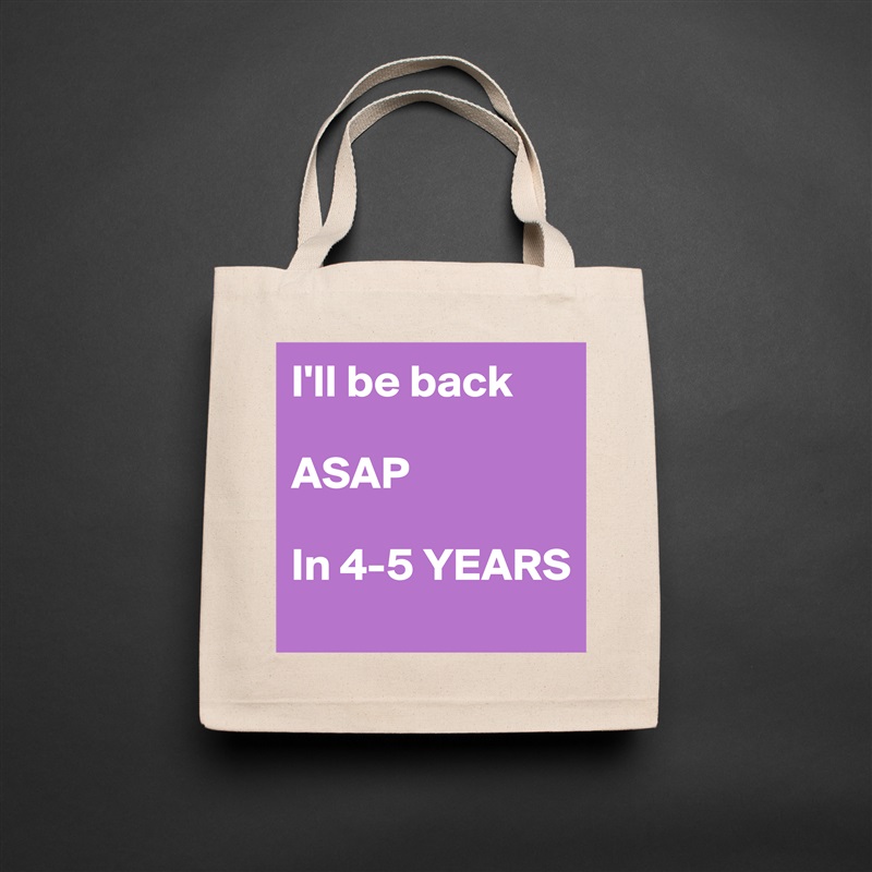 I'll be back

ASAP

In 4-5 YEARS Natural Eco Cotton Canvas Tote 