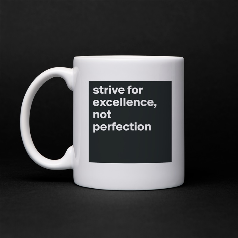 strive for excellence, not perfection

 White Mug Coffee Tea Custom 