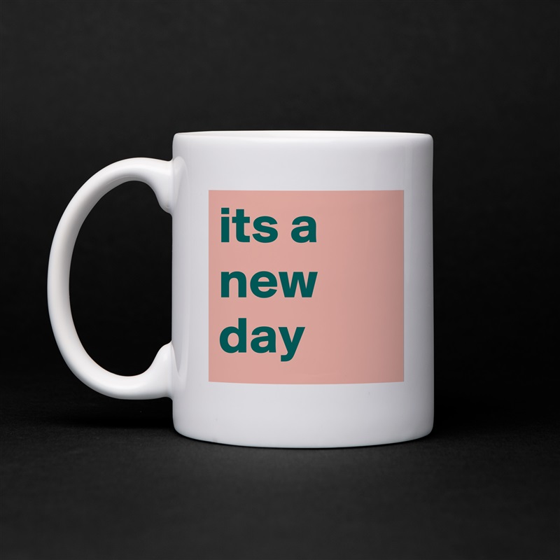 its a new day White Mug Coffee Tea Custom 