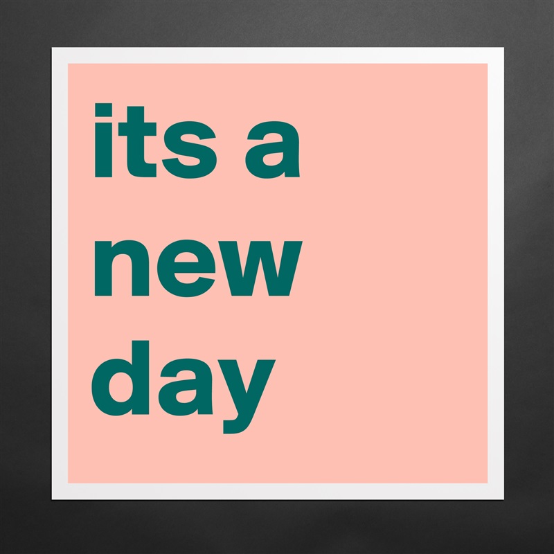 its a new day Matte White Poster Print Statement Custom 