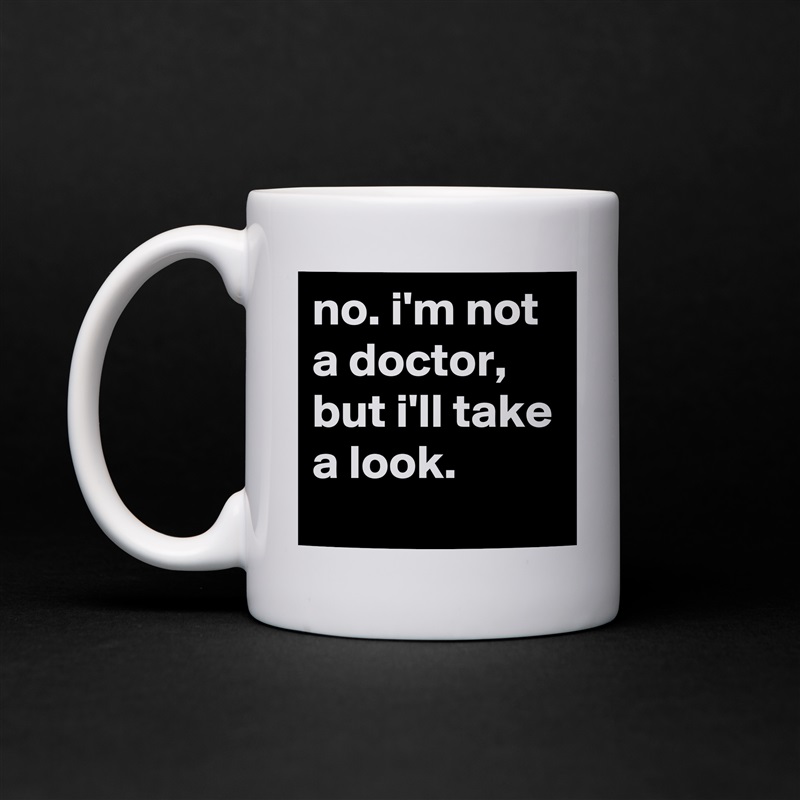 no. i'm not a doctor, but i'll take a look. White Mug Coffee Tea Custom 