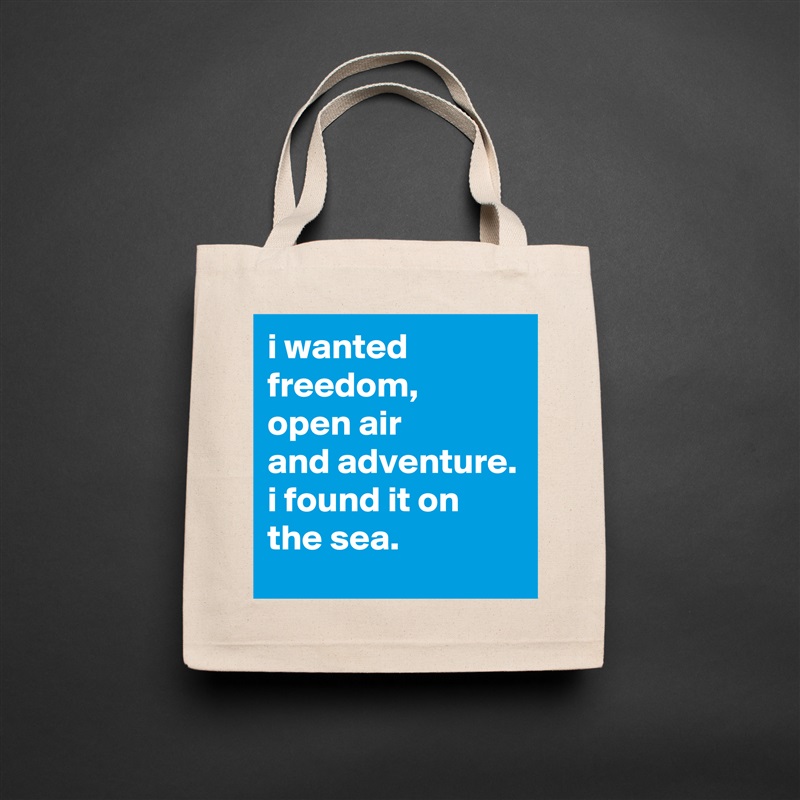 i wanted freedom,
open air
and adventure.
i found it on the sea. Natural Eco Cotton Canvas Tote 