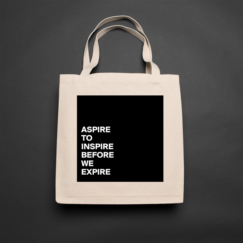 


ASPIRE
TO
INSPIRE
BEFORE
WE
EXPIRE Natural Eco Cotton Canvas Tote 