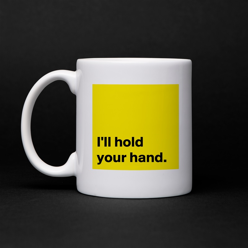 


I'll hold your hand. White Mug Coffee Tea Custom 