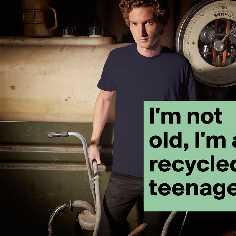 I'm not old, I'm a recycled teenager White Tshirt American Apparel Custom Men 