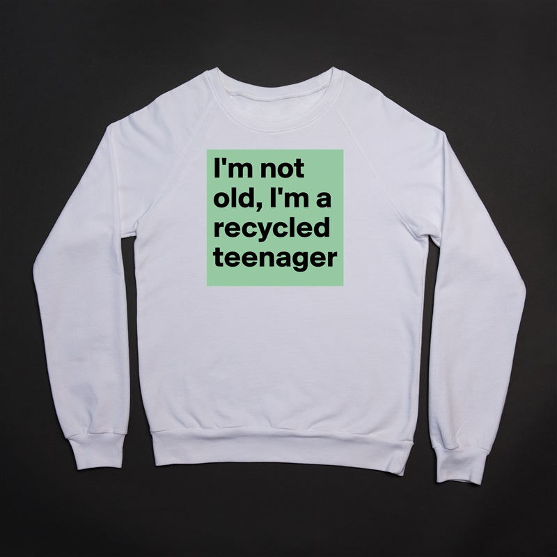 I'm not old, I'm a recycled teenager White Gildan Heavy Blend Crewneck Sweatshirt 