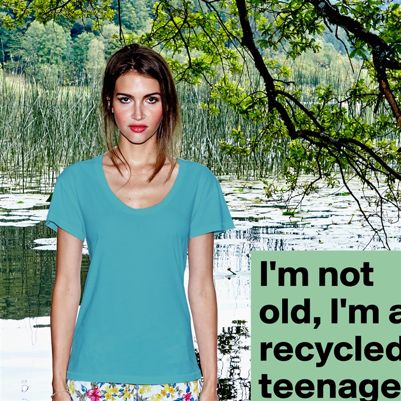 I'm not old, I'm a recycled teenager White Womens Women Shirt T-Shirt Quote Custom Roadtrip Satin Jersey 