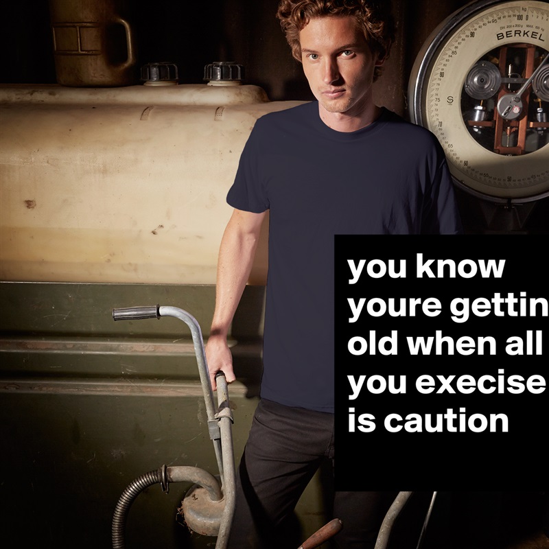 you know youre getting old when all you execise is caution White Tshirt American Apparel Custom Men 