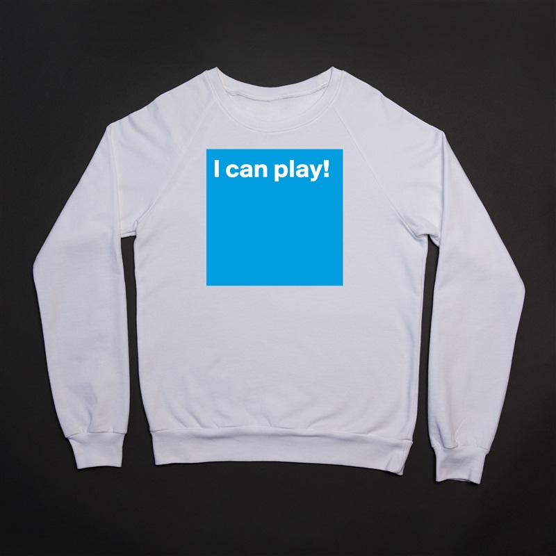 I can play!


 White Gildan Heavy Blend Crewneck Sweatshirt 