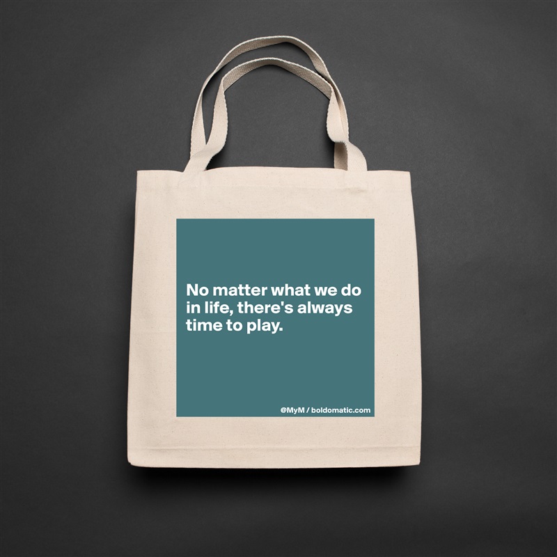 


No matter what we do in life, there's always time to play.



 Natural Eco Cotton Canvas Tote 