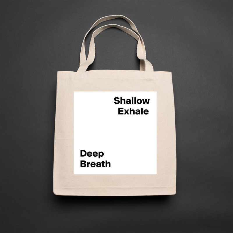                   Shallow
                    Exhale



 Deep 
 Breath Natural Eco Cotton Canvas Tote 