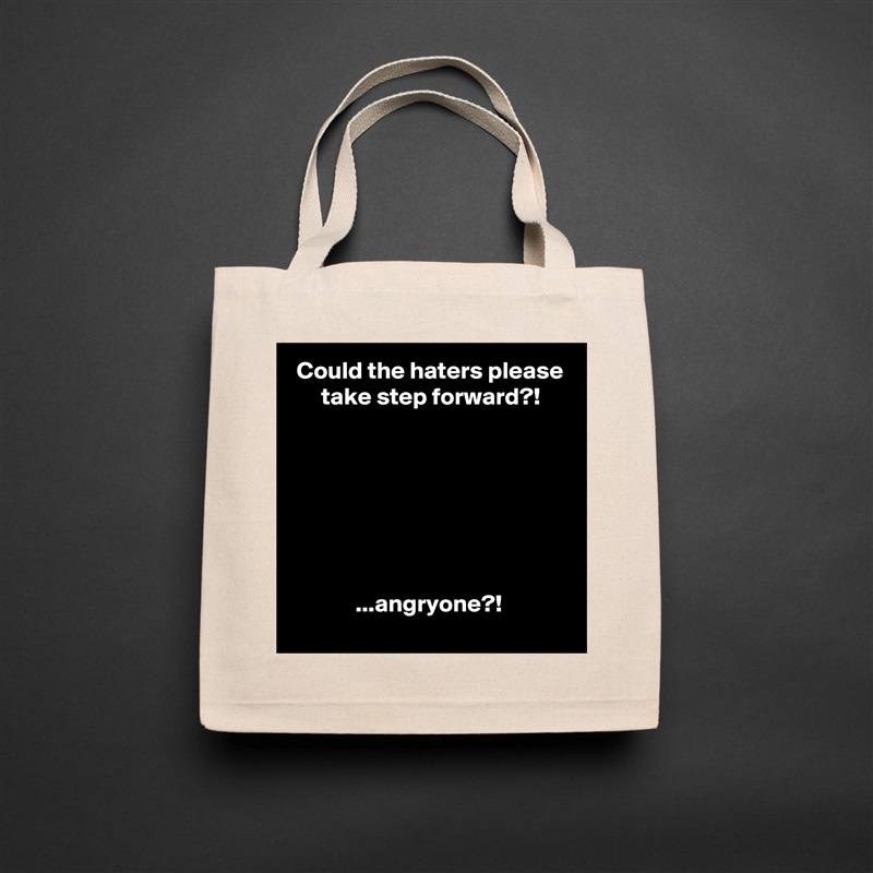  Could the haters please
      take step forward?!







             ...angryone?! Natural Eco Cotton Canvas Tote 