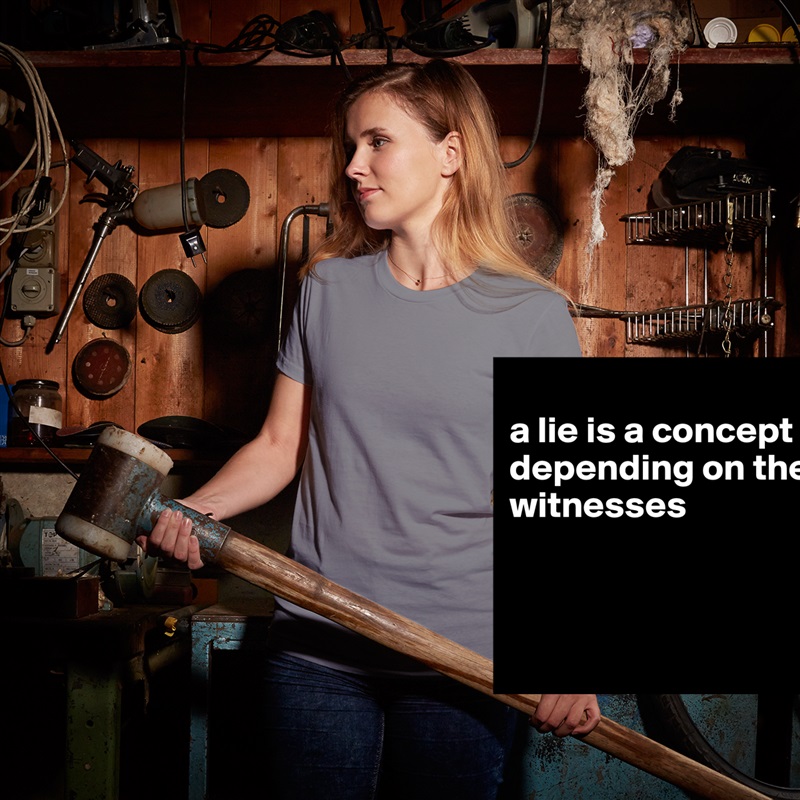 
a lie is a concept depending on the witnesses



 White American Apparel Short Sleeve Tshirt Custom 