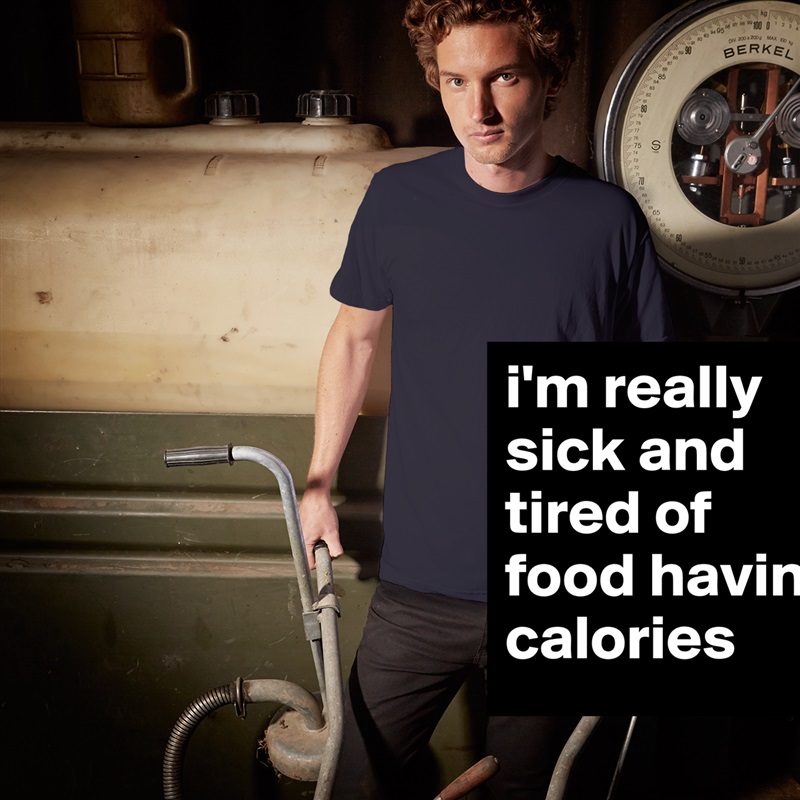 i'm really sick and tired of food having calories White Tshirt American Apparel Custom Men 