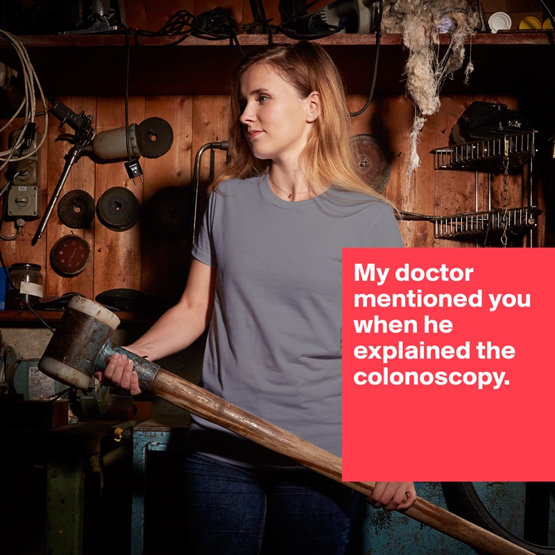 My doctor mentioned you when he explained the colonoscopy.


 White American Apparel Short Sleeve Tshirt Custom 