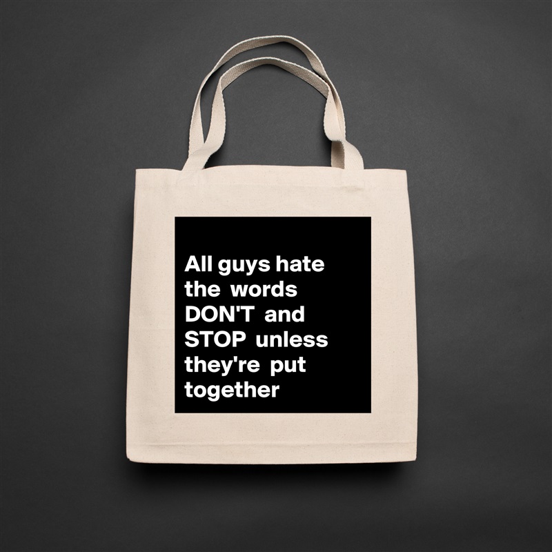 
All guys hate the  words DON'T  and
STOP  unless
they're  put
together  Natural Eco Cotton Canvas Tote 