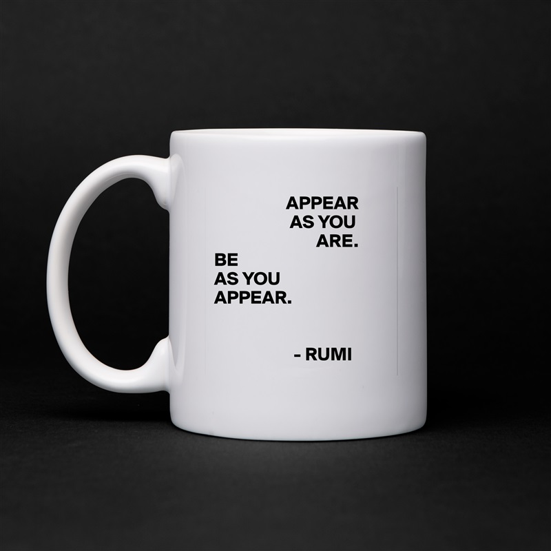                    APPEAR
                    AS YOU
                           ARE.
BE 
AS YOU
APPEAR.


                     - RUMI  White Mug Coffee Tea Custom 