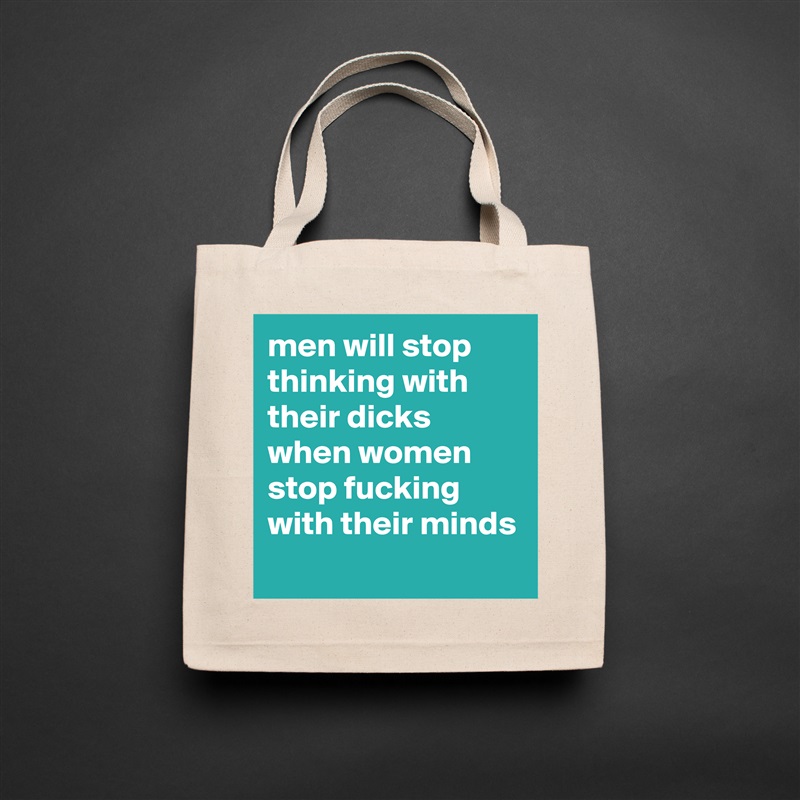 men will stop thinking with their dicks when women stop fucking with their minds
 Natural Eco Cotton Canvas Tote 