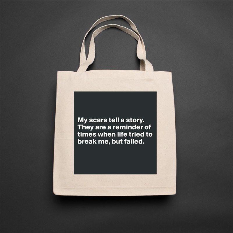 


My scars tell a story.
They are a reminder of times when life tried to break me, but failed.


 Natural Eco Cotton Canvas Tote 