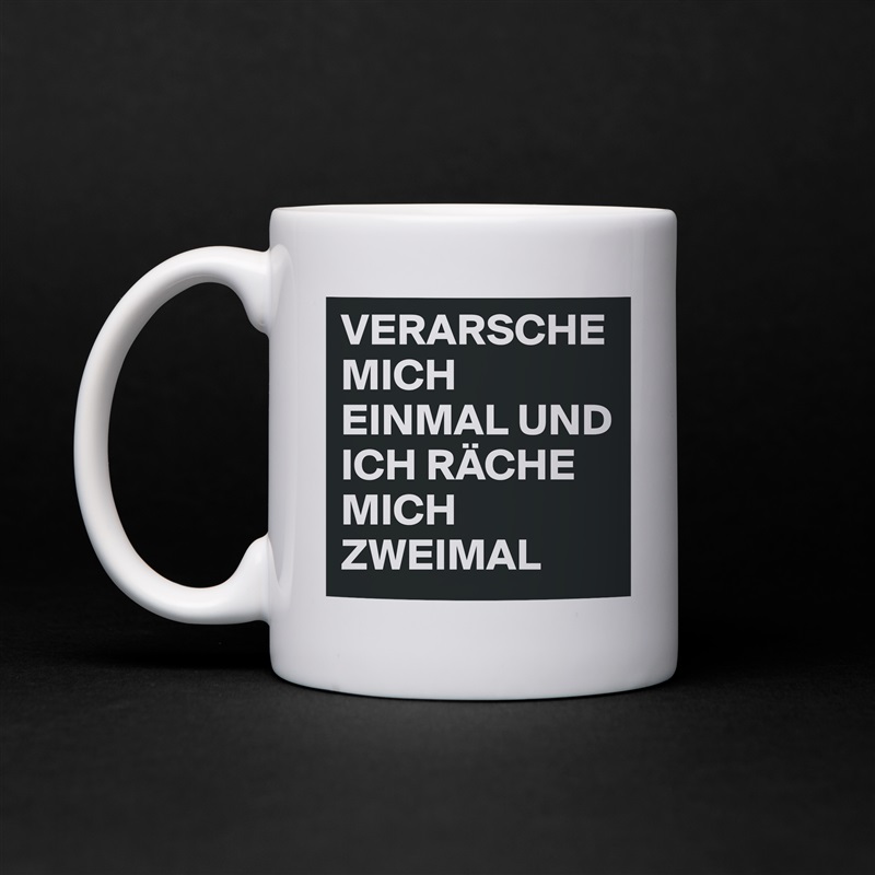 VERARSCHE MICH EINMAL UND ICH RÄCHE MICH ZWEIMAL White Mug Coffee Tea Custom 