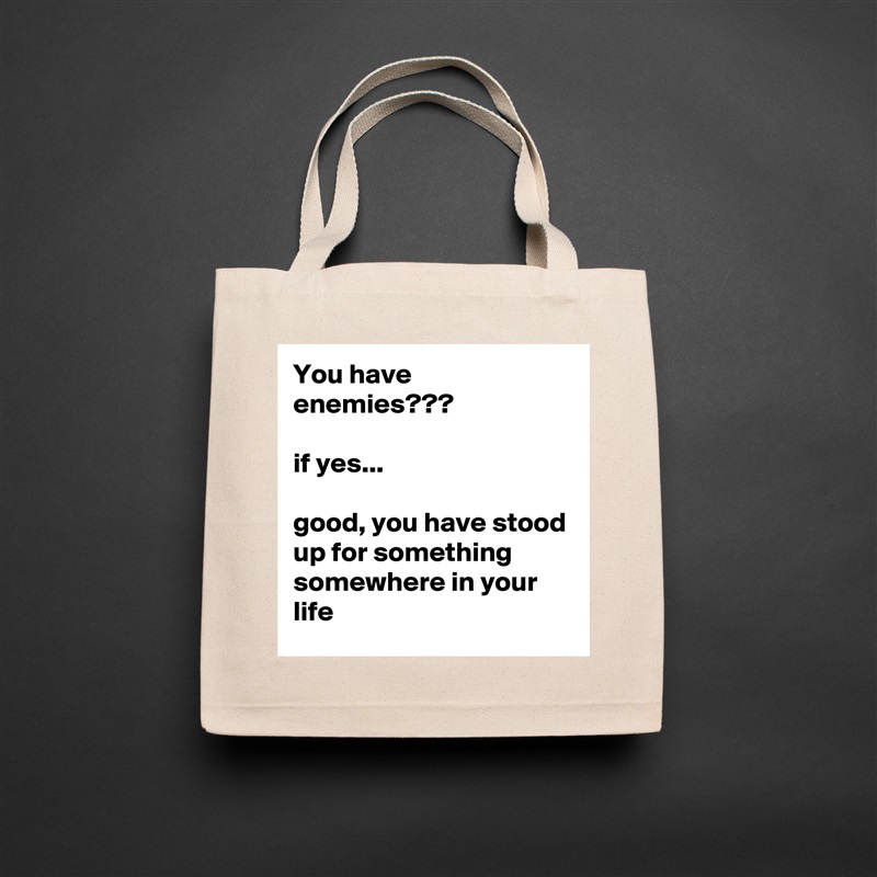 You have enemies???

if yes...

good, you have stood up for something somewhere in your life Natural Eco Cotton Canvas Tote 
