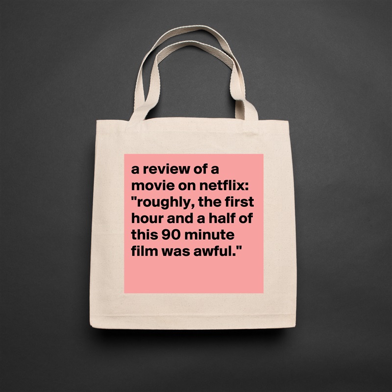 a review of a movie on netflix: 
"roughly, the first hour and a half of this 90 minute film was awful." Natural Eco Cotton Canvas Tote 
