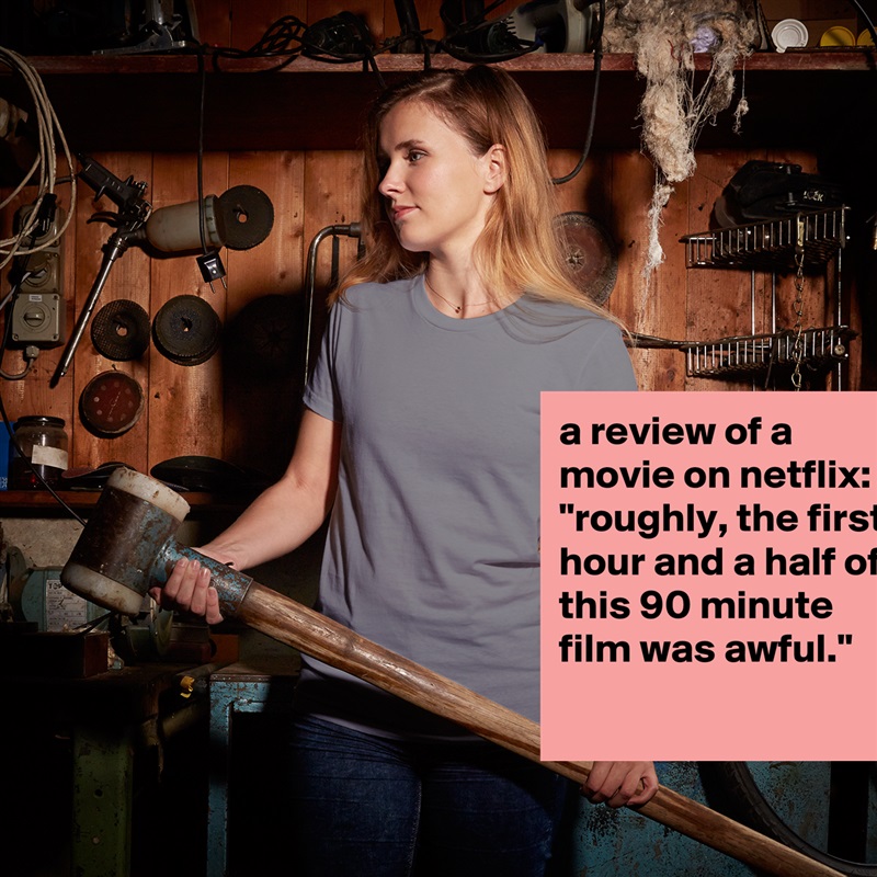 a review of a movie on netflix: 
"roughly, the first hour and a half of this 90 minute film was awful." White American Apparel Short Sleeve Tshirt Custom 