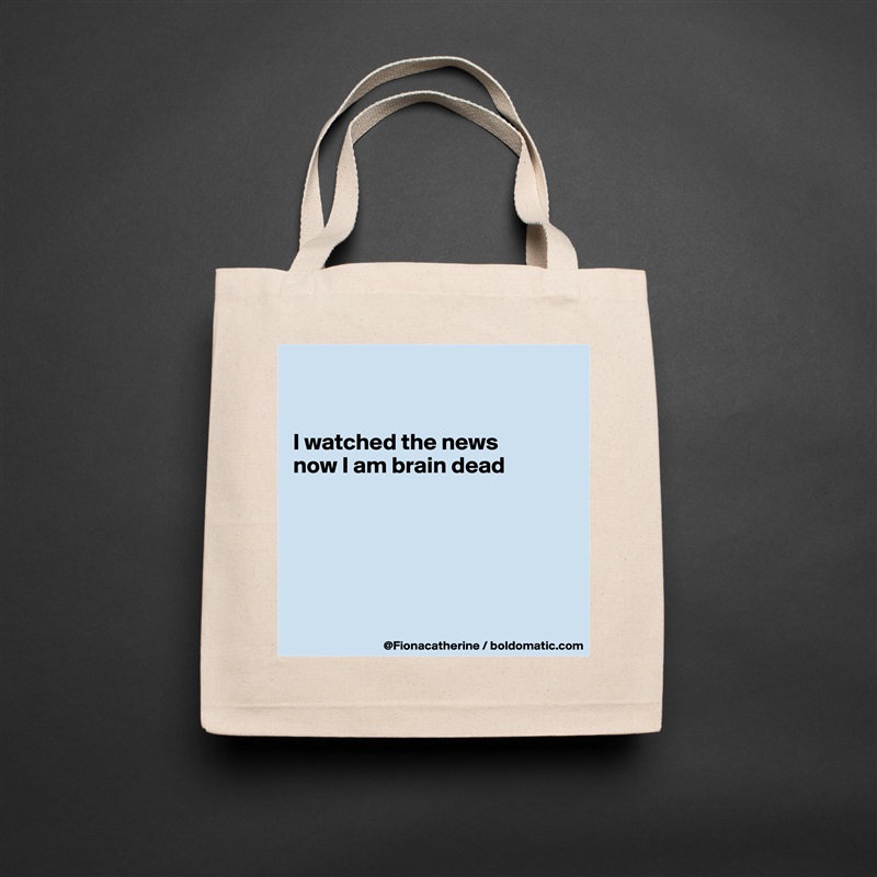 


I watched the news
now I am brain dead






 Natural Eco Cotton Canvas Tote 