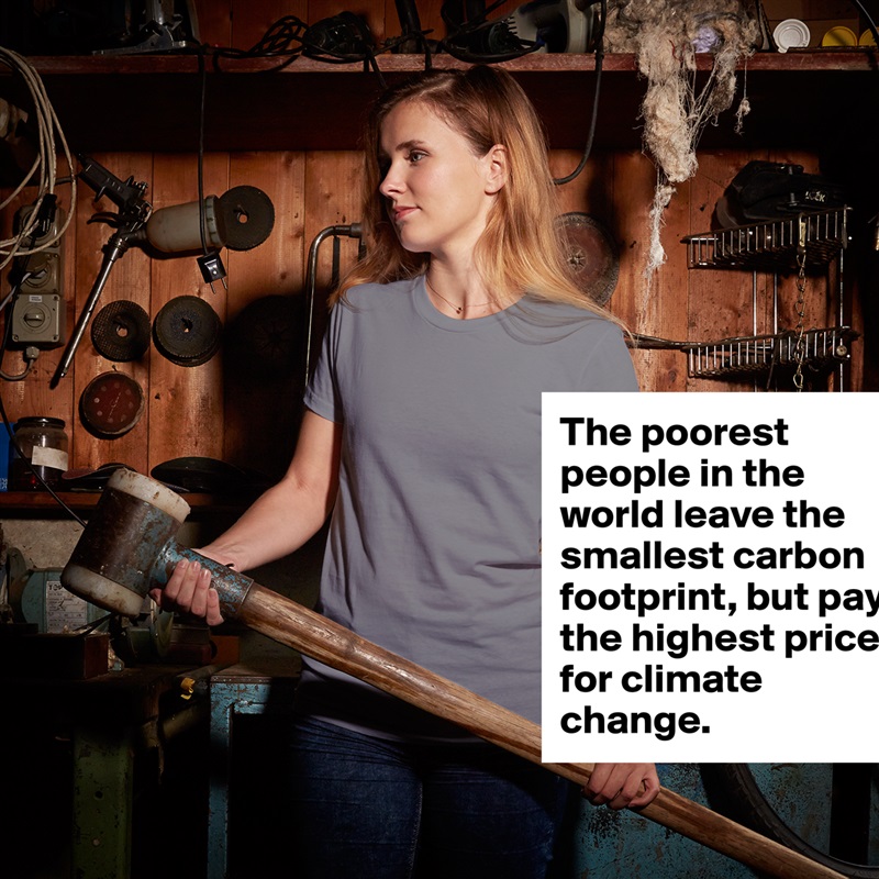 The poorest people in the world leave the smallest carbon footprint, but pay the highest price for climate change. White American Apparel Short Sleeve Tshirt Custom 
