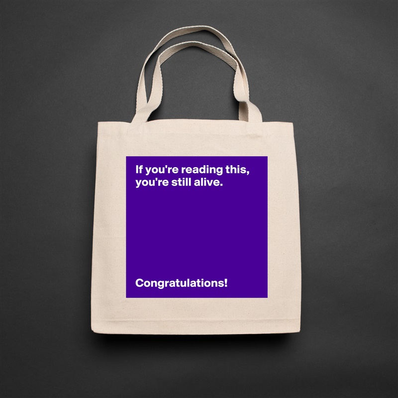  If you're reading this,
 you're still alive.







 Congratulations! Natural Eco Cotton Canvas Tote 