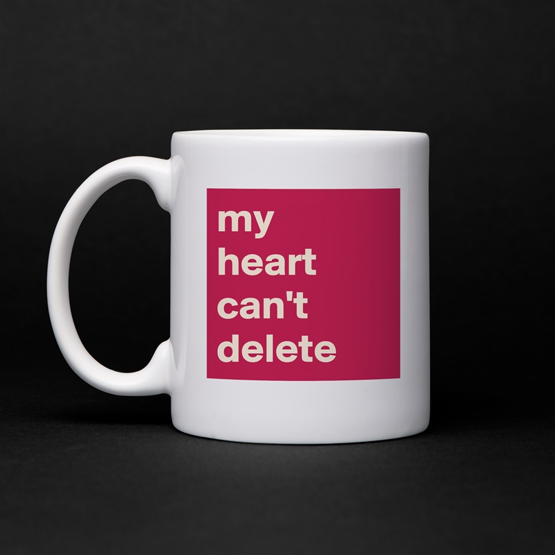 my heart can't delete White Mug Coffee Tea Custom 