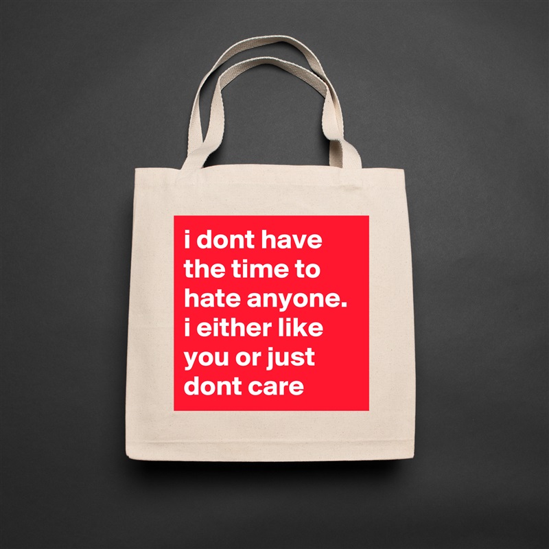 i dont have the time to hate anyone. i either like you or just dont care Natural Eco Cotton Canvas Tote 