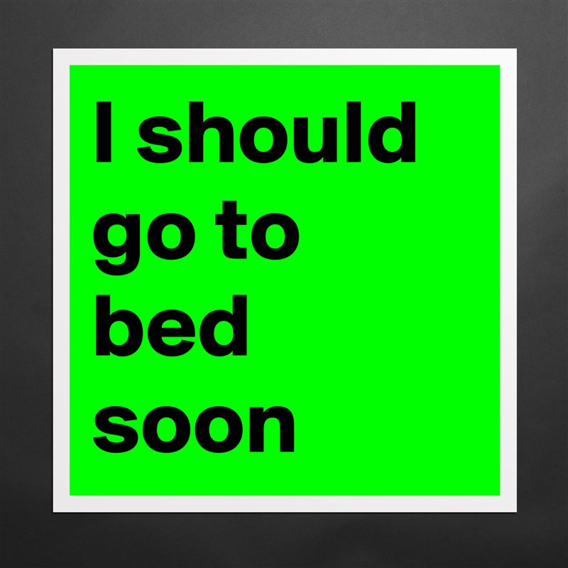 I should go to bed soon  Matte White Poster Print Statement Custom 