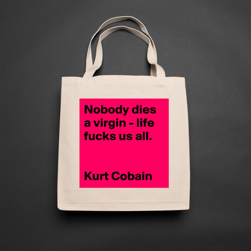 Nobody dies a virgin - life fucks us all.


Kurt Cobain Natural Eco Cotton Canvas Tote 