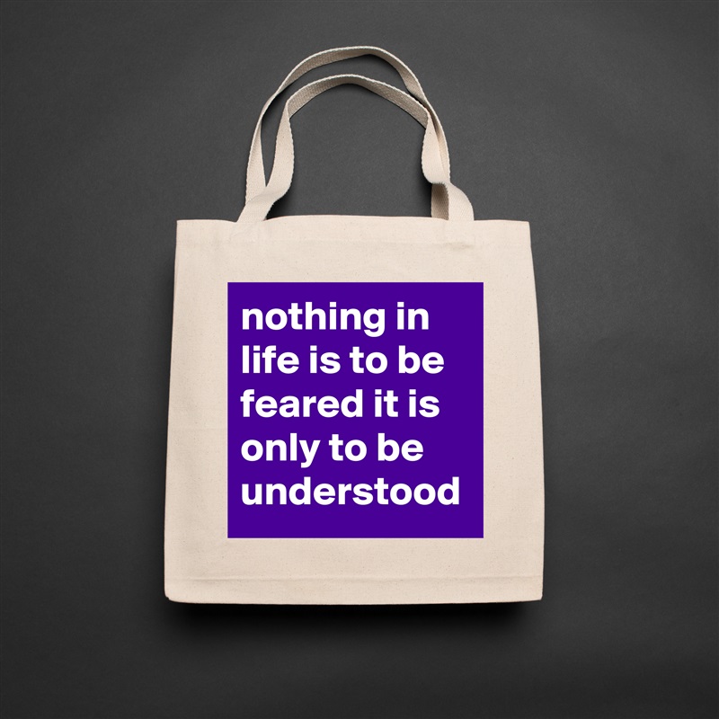 nothing in life is to be feared it is only to be understood Natural Eco Cotton Canvas Tote 