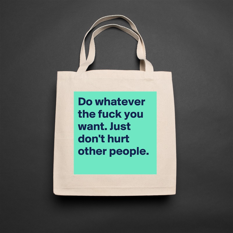 Do whatever the fuck you want. Just don't hurt other people. Natural Eco Cotton Canvas Tote 