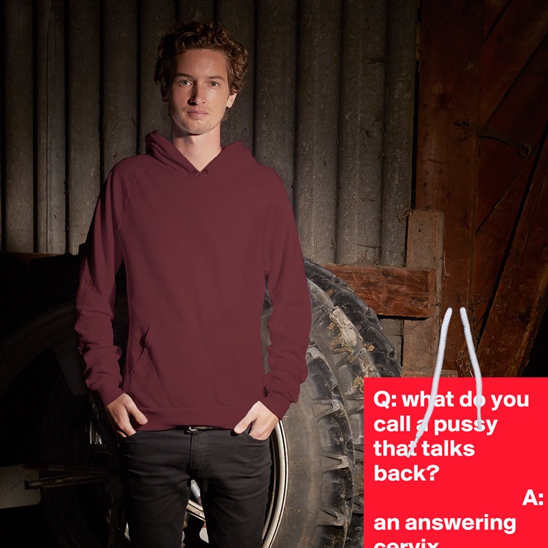 Q: what do you call a pussy that talks back?                                                       A: an answering cervix White American Apparel Unisex Pullover Hoodie Custom  
