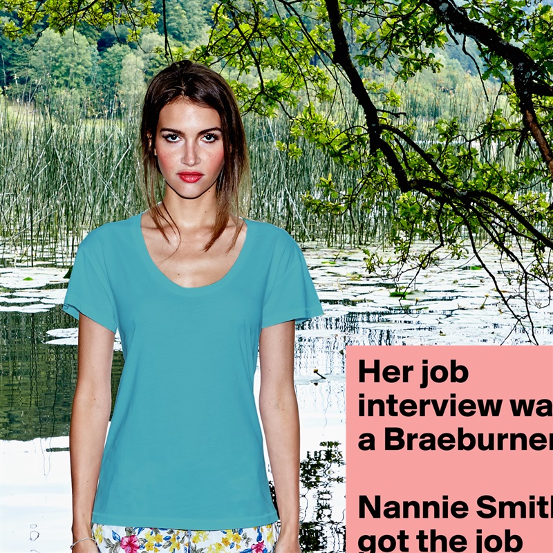 Her job interview was a Braeburner

Nannie Smith got the job White Womens Women Shirt T-Shirt Quote Custom Roadtrip Satin Jersey 