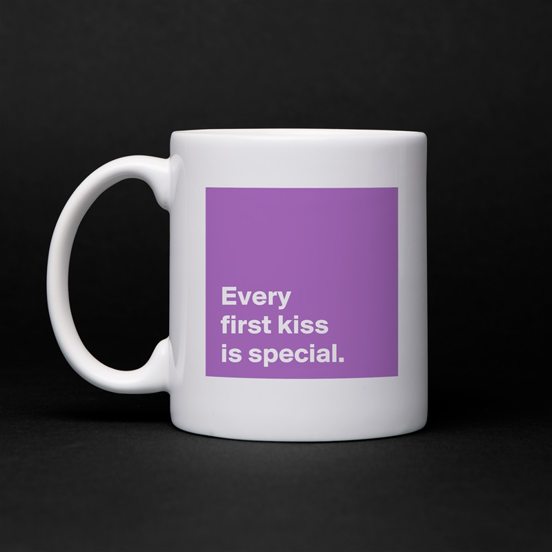 

 
 Every 
 first kiss
 is special. White Mug Coffee Tea Custom 