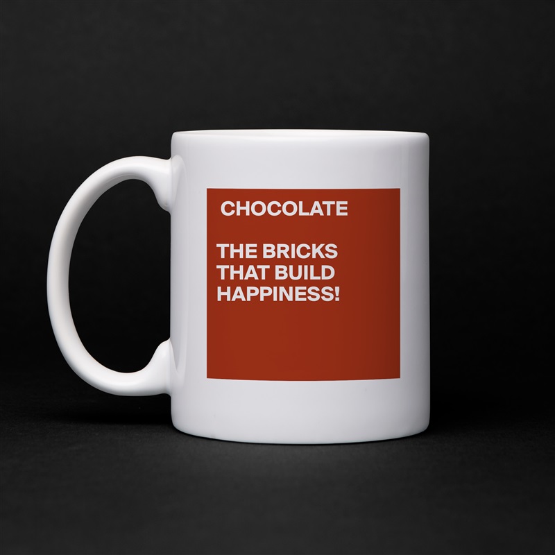  CHOCOLATE

THE BRICKS
THAT BUILD
HAPPINESS!


 White Mug Coffee Tea Custom 