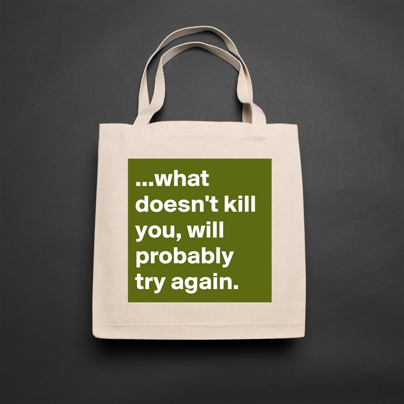 ...what doesn't kill you, will probably try again. Natural Eco Cotton Canvas Tote 