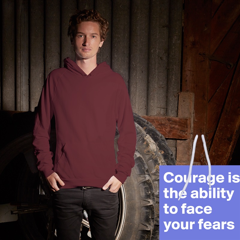 Courage is the ability to face your fears White American Apparel Unisex Pullover Hoodie Custom  