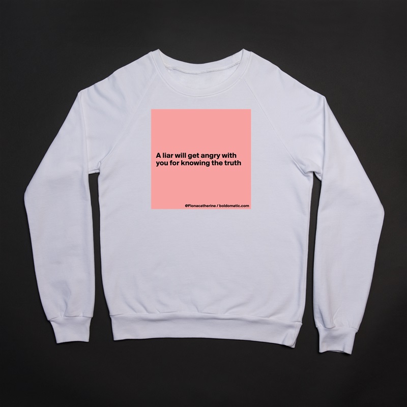 




A liar will get angry with 
you for knowing the truth




 White Gildan Heavy Blend Crewneck Sweatshirt 