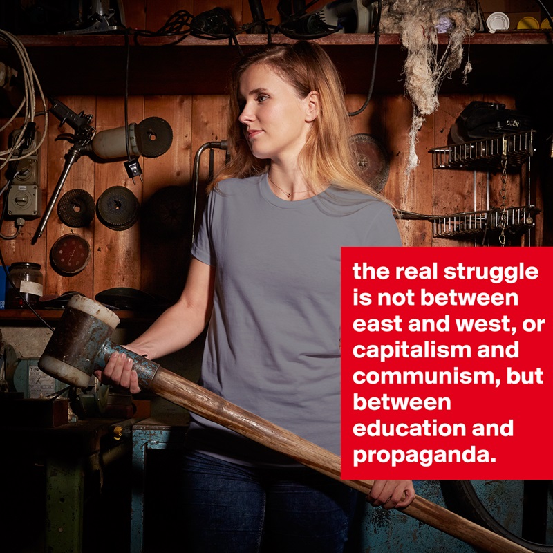 the real struggle is not between east and west, or capitalism and communism, but between education and propaganda. White American Apparel Short Sleeve Tshirt Custom 