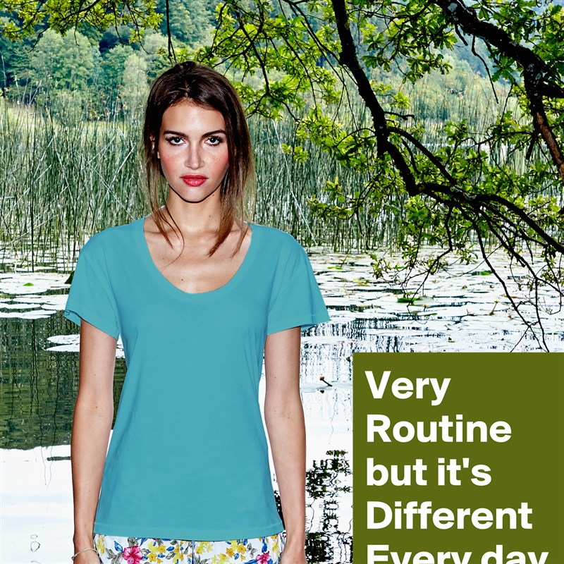 Very Routine 
but it's Different Every day White Womens Women Shirt T-Shirt Quote Custom Roadtrip Satin Jersey 
